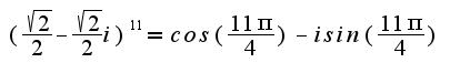 $(\frac{\sqrt{2}}{2}-\frac{\sqrt{2}}{2}i)^11 = cos (\frac{11\pi}{4}) - i sin (\frac{11\pi}{4})$