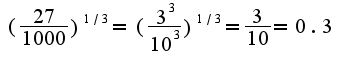 $(\frac{27}{1000})^{1/3}=(\frac{3^{3}}{10^{3}})^{1/3}=\frac{3}{10}=0.3$