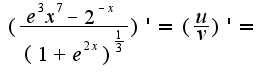 $(\frac{e^3 x^7 - 2^{-x}}{(1+e^{2x})^{\frac{1}{3}}})'=(\frac{u}{v})'=$