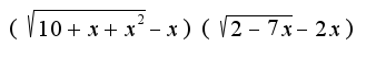$(\sqrt{10+x+x^2}-x)(\sqrt{2-7x}-2x)$