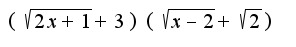 $(\sqrt{2x+1}+3)(\sqrt{x-2}+\sqrt{2})$
