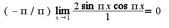 $(-\pi/\pi)\lim_{x\rightarrow 1}\frac{2\sin \pi x\cos \pi x}{1}=0$