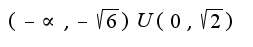 $(-\propto, -\sqrt{6})U (0,\sqrt{2})$