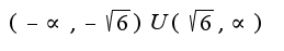 $(-\propto,-\sqrt{6})U(\sqrt{6},\propto)$
