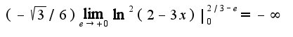 $(-\sqrt{3}/6)\lim_{e\rightarrow +0}\ln^2(2-3x)|_{0}^{2/3-e}=-\infty$