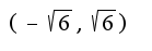 $(-\sqrt{6},\sqrt{6})$