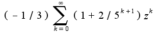 $(-1/3)\sum_{k=0}^{\infty}(1+2/5^{k+1})z^{k}$
