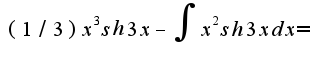 $(1/3)x^3sh3x-\int{x^2sh3xdx}=$