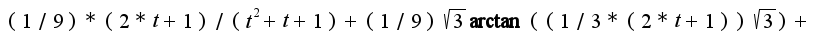 $(1/9)*(2*t+1)/(t^2+t+1)+(1/9)\sqrt{3}\arctan((1/3*(2*t+1))\sqrt{3})+$
