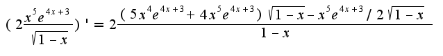 $(2\frac{x^5e^{4x+3}}{\sqrt{1-x}})'=2\frac{(5x^4e^{4x+3}+4x^5e^{4x+3})\sqrt{1-x}-x^5e^{4x+3}/2\sqrt{1-x}}{1-x}$