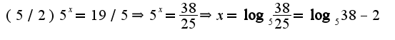 $(5/2)5^{x}=19/5\Rightarrow 5^{x}=\frac{38}{25}\Rightarrow x=\log_{5}\frac{38}{25}=\log_{5}38-2$