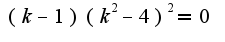 $(k-1)(k^2-4)^2=0$