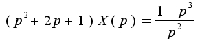 $(p^2+2p+1)X(p)= \frac {1-p^3}{p^2}$