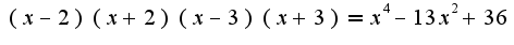 $(x-2)(x+2)(x-3)(x+3)=x^4-13x^2+36$