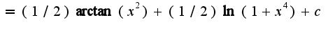 $=(1/2)\arctan(x^2)+(1/2)\ln(1+x^4)+c$