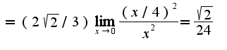 $=(2\sqrt{2}/3)\lim_{x\rightarrow 0}\frac{(x/4)^2}{x^2}=\frac{\sqrt{2}}{24}$