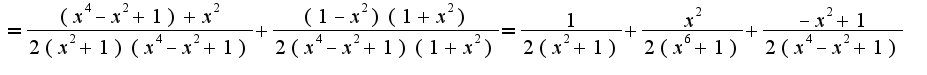 $=\frac{(x^4-x^2+1)+x^2}{2(x^2+1)(x^4-x^2+1)}+\frac{(1-x^2)(1+x^2)}{2(x^4-x^2+1)(1+x^2)}=\frac{1}{2(x^2+1)}+\frac{x^2}{2(x^6+1)}+\frac{-x^2+1}{2(x^4-x^2+1)}$