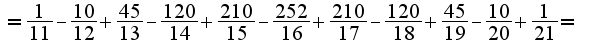 $=\frac{1}{11}-\frac{10}{12}+\frac{45}{13}-\frac{120}{14}+\frac{210}{15}-\frac{252}{16}+\frac{210}{17}-\frac{120}{18}+\frac{45}{19}-\frac{10}{20}+\frac{1}{21}=$