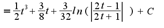 $=\frac{1}{2}t^3+\frac{3}{8}t+\frac{3}{32}ln(\left| \frac{2t-1}{2t+1} \right|)+C$