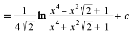 $=\frac{1}{4\sqrt{2}}\ln\frac{x^4-x^2\sqrt{2}+1}{x^4+x^2\sqrt{2}+1}+c$
