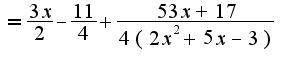 $=\frac{3x}{2}-\frac{11}{4}+\frac{53x+17}{4(2x^2+5x-3)}$
