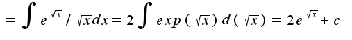 $=\int e^\sqrt{x}/\sqrt{x}dx=2\int exp(\sqrt{x})d(\sqrt{x})=2e^{\sqrt{x}}+c$