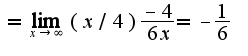$=\lim_{x\rightarrow \infty}(x/4)\frac{-4}{6x}=-\frac{1}{6}$