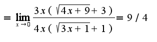 $=\lim_{x\rightarrow 0}\frac{3x(\sqrt{4x+9}+3)}{4x(\sqrt{3x+1}+1)}=9/4$