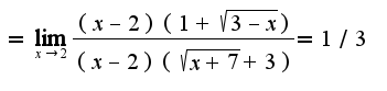 $=\lim_{x\rightarrow 2}\frac{(x-2)(1+\sqrt{3-x})}{(x-2)(\sqrt{x+7}+3)}=1/3$