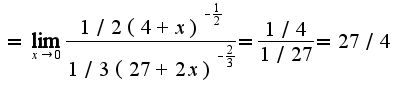 $=\lim_{x \rightarrow 0} \frac{1/2(4+x)^{- \frac{1}{2}}}{1/3(27+2x)^{-\frac{2}{3} }}= \frac{1/4}{1/27}=27/4$