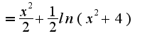 $= \frac{x^2}{2} + \frac{1}{2} ln(x^2+4)$