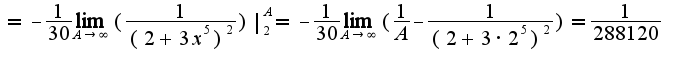 $= -\frac{1}{30} \lim_{A \to \infty} (\frac{1}{(2+3x^5)^2}) |_2^A = -\frac{1}{30} \lim_{A \to \infty} (\frac{1}{A} - \frac{1}{(2 + 3\cdot 2^5)^2}) = \frac{1}{288120}$