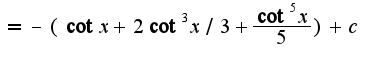 $=-(\cot x+2\cot^3 x/3+\frac{\cot^5 x}{5})+c$
