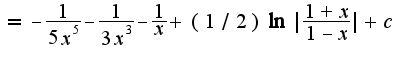 $=-\frac{1}{5x^{5}}-\frac{1}{3x^3}-\frac{1}{x}+(1/2)\ln|\frac{1+x}{1-x}|+c$