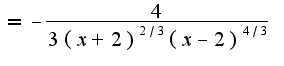 $=-\frac{4}{3(x+2)^{2/3}(x-2)^{4/3}}$