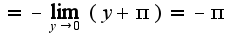 $=-\lim_{y\rightarrow 0} (y+\pi)=-\pi$