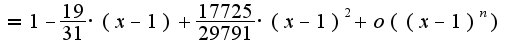$=1-\frac {19}{31} \cdot (x-1)+\frac {17725}{29791}\cdot (x-1)^2 +o((x-1)^n)$