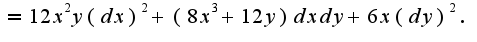 $=12x^2y(dx)^2+(8x^3+12y)dxdy+6x(dy)^2.$