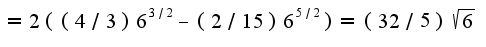 $=2((4/3)6^{3/2}-(2/15)6^{5/2})=(32/5)\sqrt{6}$