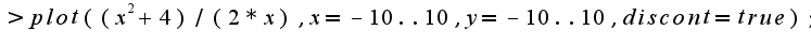 $>plot((x^2+4)/(2*x),x=-10..10,y=-10..10,discont=true);$