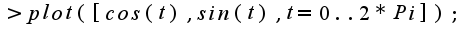 $>plot([cos(t),sin(t),t=0..2*Pi]);$