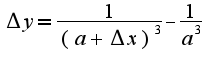 $\Delta y=\frac{1}{(a+\Delta x)^3}-\frac{1}{a^3}$