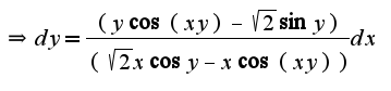 $\Rightarrow dy=\frac{(y\cos(xy)-\sqrt{2}\sin y)}{(\sqrt{2}x\cos y-x\cos(xy))}dx$