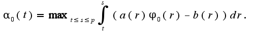 $\alpha_0(t)=\max_{t\leq s\leq p}\int_{t}^s ( a(r)\varphi_0(r)-b(r)) dr.$