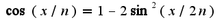 $\cos(x/n)=1-2\sin^2(x/2n)$