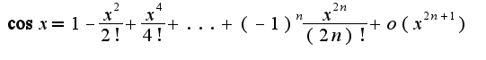 $\cos x=1-\frac{x^2}{2!}+\frac{x^4}{4!}+...+(-1)^{n}\frac{x^{2n}}{(2n)!}+o(x^{2n+1})$