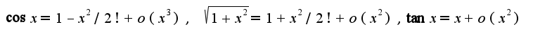 $\cos x=1-x^2/2!+o(x^3),\;\sqrt{1+x^2}=1+x^2/2!+o(x^2),\tan x=x+o(x^2)$