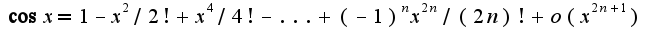$\cos x=1-x^2/2!+x^4/4!-...+(-1)^nx^{2n}/(2n)!+o(x^{2n+1})$