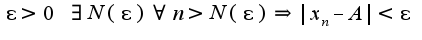 $\epsilon>0\;\exists N(\epsilon)\forall n>N (\epsilon)\Rightarrow |x_{n}-A|<\epsilon$