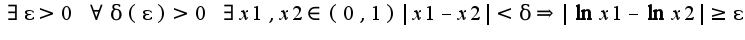 $\exists \epsilon>0\;\forall \delta(\epsilon)>0\;\exists x1,x2\in(0,1)|x1-x2|<\delta\Rightarrow |\ln x1-\ln x2|\geq\epsilon$
